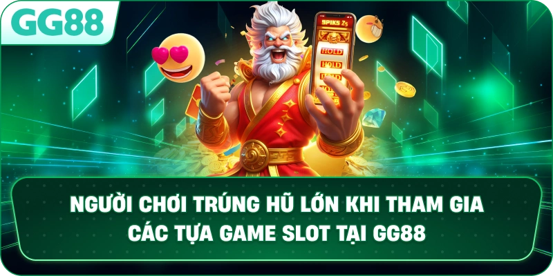 Người chơi trúng hũ lớn khi tham gia các tựa game slot tại GG88.